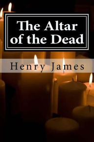 Title: The Altar of the Dead, Author: Henry James