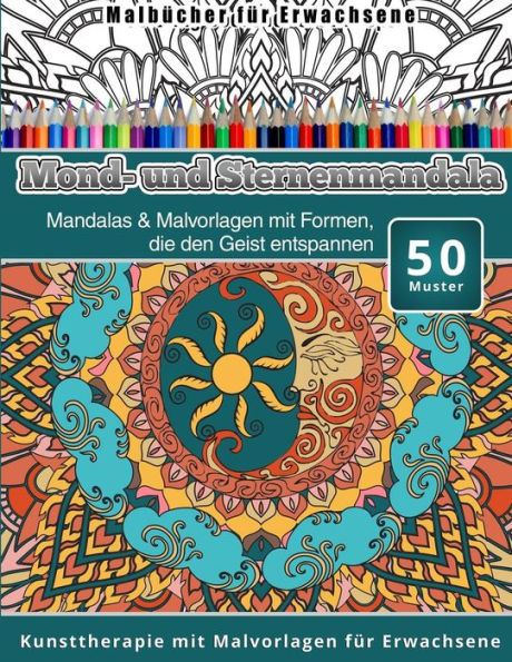 Malbucher fur Erwachsene Mond-und Sternenmandala: Mandalas & Malvorlagen mit Formen, die den Geist entspannen Kunsttherapie mit Malvorlagen fur Erwachsene