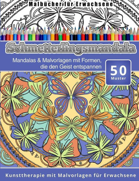 Malbucher fur Erwachsene Schmetterlingsmandala: Mandalas & Malvorlagen mit Formen, die den Geist entspannen Kunsttherapie mit Malvorlagen fur Erwachsene