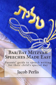 Title: Bar/Bat Mitzvah Speeches Made Easy: Parents' guide to writing a speech for their child's special day, Author: Jacob Perlis