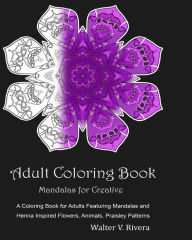 Title: Adult Coloring Book Mandalas for Ceative: Coloring Books For Adults, Meditation Coloring Book, Mandalas for relaxation, Ceative Flowers Animals, Yoga Pose and Paisley Pattern, Author: Walter V Rivera