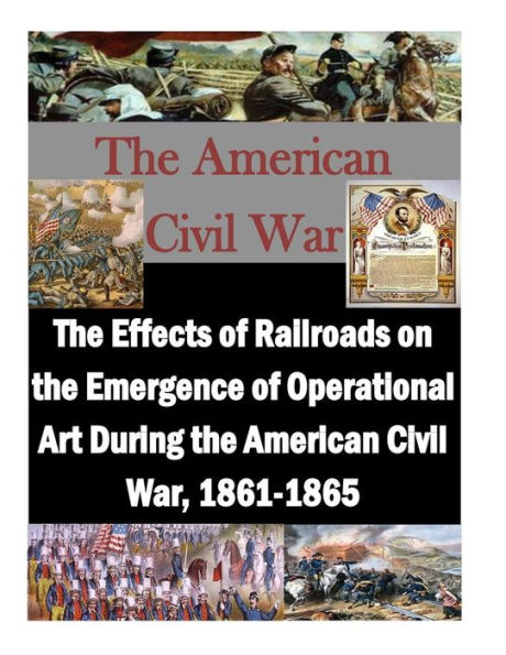 The Effects of Railroads on the Emergence of Operational Art During the American Civil War, 1861-1865