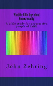 Title: What the Bible Says about Homosexuality: A bible study for progressive people of faith, Author: John Zehring