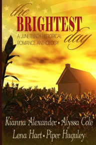 Title: The Brightest Day: A Juneteenth Historical Romance Anthology, Author: Alyssa Cole