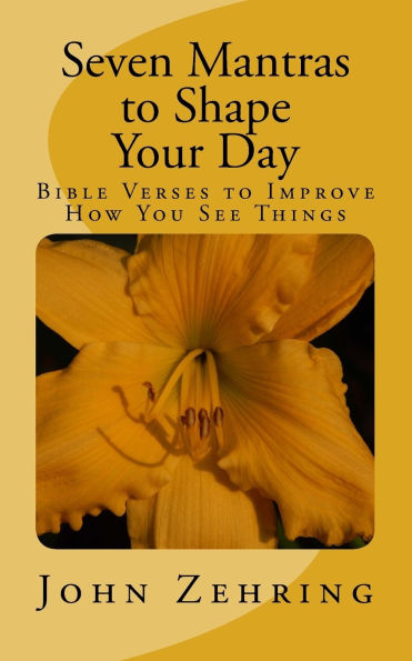 Seven Mantras to Shape Your Day: Bible Verses to Improve How You See Things