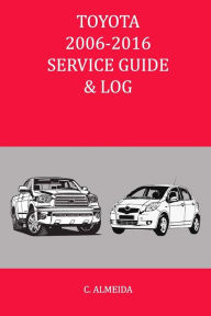 Title: Toyota 2006-2016 Service Guide & Log, Author: C Almeida
