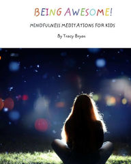 Title: Being Awesome! Mindfulness Meditations For Kids, Author: Tracy Bryan