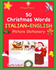 Title: Bilingual Italian: 50 Christmas Words. Libro Natale: Italian English Picture Dictionary, Bilingual Picture Dictionary, Italian childrens book (Italian Edition), Italian Christmas Picture book, Author: Sujatha Lalgudi