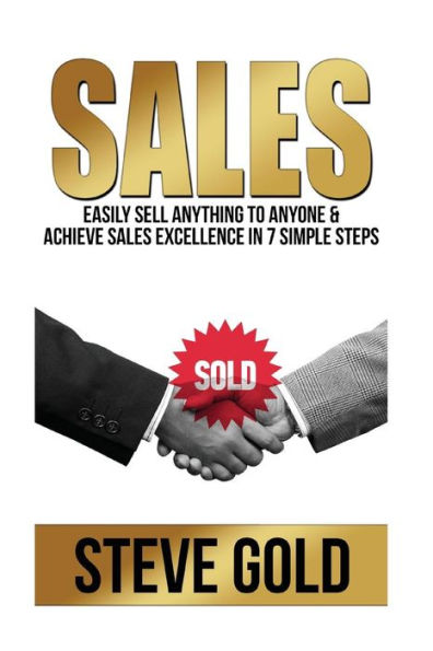 Sales: Easily Sell Anything To Anyone & Achieve Sales Excellence In 7 Simple Steps