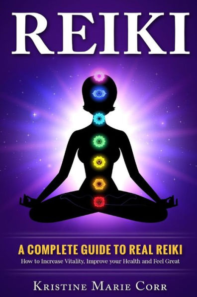Reiki: A Complete Guide to Real Reiki: How to Increase Vitality, Improve your Health and Feel Great