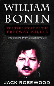 Title: William Bonin: The True Story of The Freeway Killer: Historical Serial Killers and Murderers, Author: Jack Rosewood