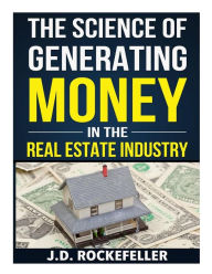 Title: The Science of Generating Money in the Real Estate Industry, Author: J. D. Rockefeller