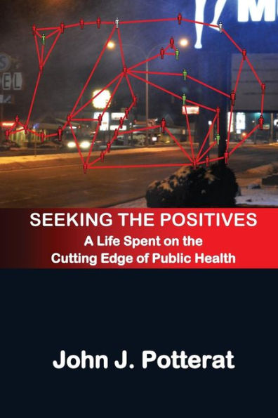 Seeking The Positives: A Life Spent on the Cutting Edge of Public Health