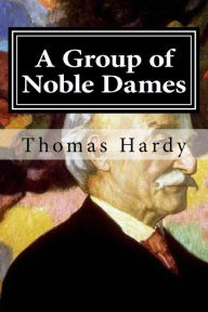 Title: A Group of Noble Dames, Author: Thomas Hardy