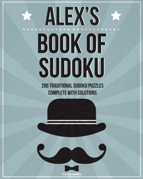 Alex's Book Of Sudoku: 200 traditional sudoku puzzles in easy, medium & hard