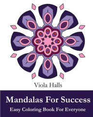 Title: Mandalas For Success: Easy Coloring Book for Everyone: 35+ Mandala Designs with Famous Quotes About Success, Author: Viola Halls