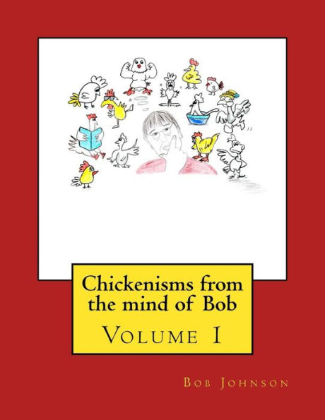 Chickenisms from the mind of Bob: Volume 1