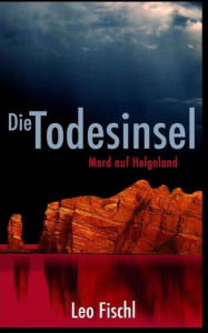 Title: Die Todesinsel: Mord auf Helgoland, Author: Leo Fischl
