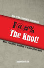 F@#% the Knot!: How to be a Fantastic Bridesmaid When You Think 'Wedding' is a Four-Letter Word