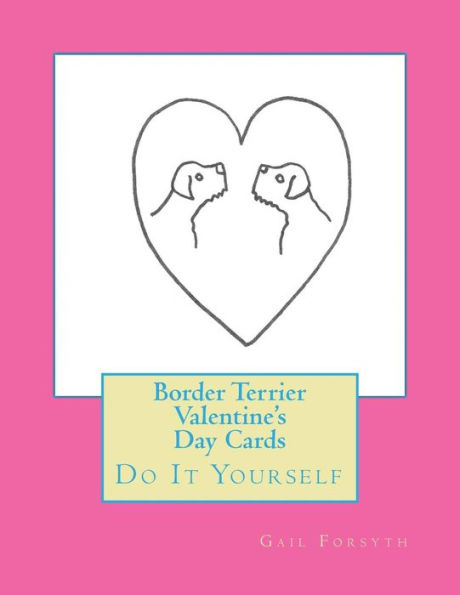 Border Terrier Valentine's Day Cards: Do It Yourself