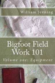 Title: Bigfoot Field Work 101: Volume one: Equipment, Author: William Jevning