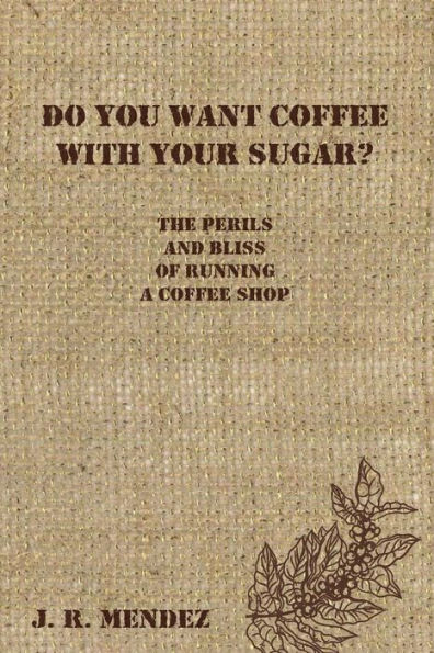 Do You Want Coffee with Your Sugar?: The Perils and Bliss of Running a Coffee Shop