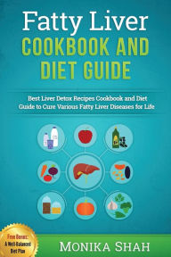 Title: Fatty Liver Cookbook & Diet Guide: 85 Most Powerful Recipes to Avert Fatty Liver & Lose Weight Fast, Author: Monika Shah