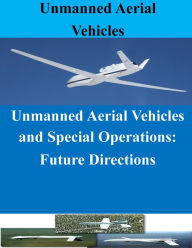 Title: Unmanned Aerial Vehicles and Special Operations: Future Directions, Author: Penny Hill Press