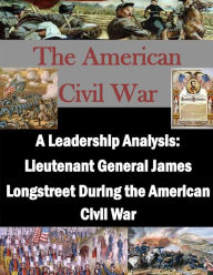 Title: A Leadership Analysis: Lieutenant General James Longstreet During the American Civil War, Author: Penny Hill Press