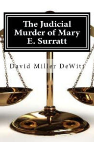 Title: The Judicial Murder of Mary E. Surratt: The Judicial Murder of Mary E. Surratt By David Miller DeWitt, Author: David Miller DeWitt