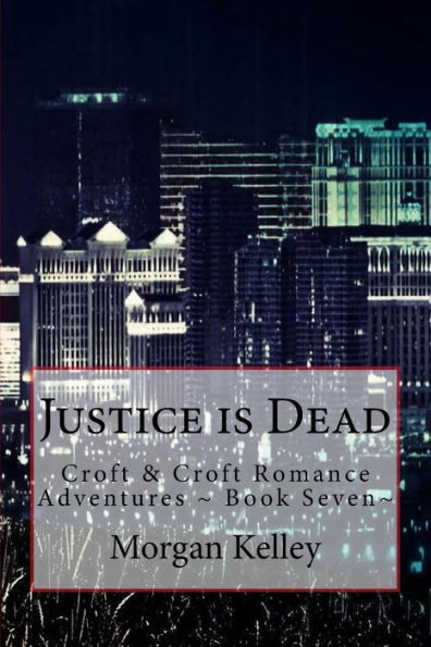Justice is Dead: Croft & Croft Romance Adventures ~ Book Seven~