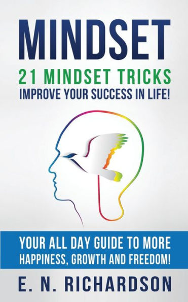 Mindset: 21 Mindset Tricks - Improve your Success in Life! All Day Guide to more Happiness, Growth and Freedom