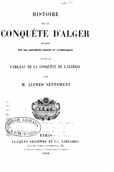 Histoire de la conquête d'Alger écrite sur des documents inédits et authentiques suivie du Tableau de la conquête de l'Algérie