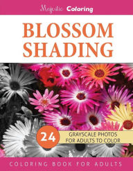Title: Blossom Shading: Grayscale Photo Coloring Book for Grown Ups, Author: Majestic Coloring