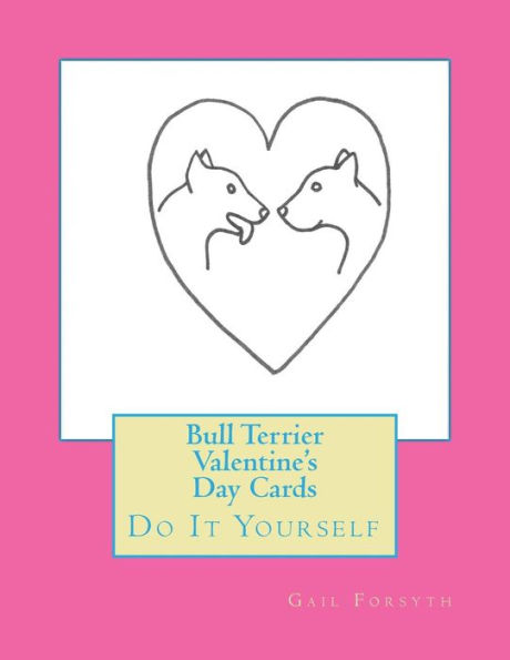 Bull Terrier Valentine's Day Cards: Do It Yourself