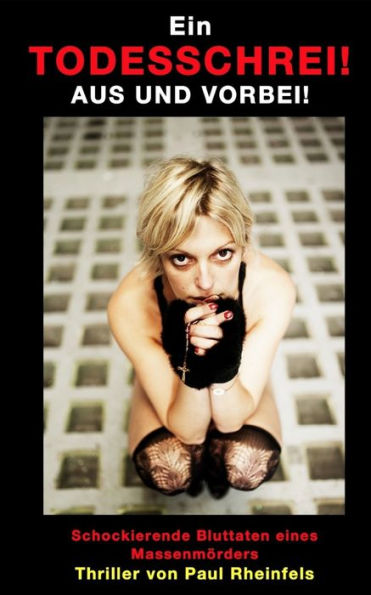 Ein Todesschrei! Aus und vorbei!: Schockierende Bluttaten eines Massenmörders