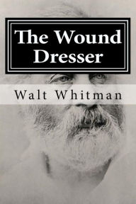 Title: The Wound Dresser, Author: Walt Whitman