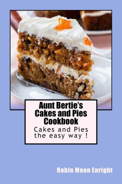 Aunt Bertie's Cakes and Pies Cookbook: Cakes and Pies the Easy Way !