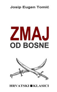 Title: Zmaj Od Bosne: Povijesni Roman, Author: Josip Eugen Tomic