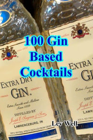 Title: 100 Gin Based Cocktails, Author: Lev Well