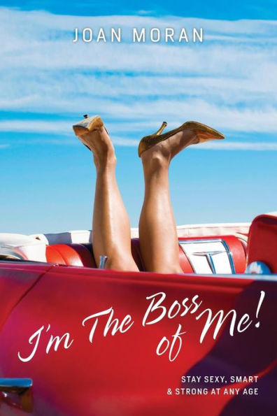 I'm The Boss of Me! Stay Sexy, Smart & Strong At Any Age