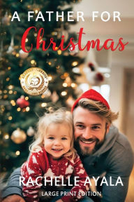 Title: A Father for Christmas (Large Print Edition): A Holiday Romance, Author: Rachelle Ayala