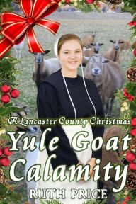 Title: A Lancaster County Christmas Yule Goat Calamity, Author: Ruth Price