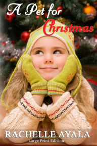 Title: A Pet for Christmas (Large Print Edition): A Holiday Romance, Author: Rachelle Ayala