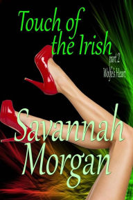 Title: Wolfe's Heart: Touch of the Irish: Part 2 (Touch of the Irish: A Collection of Short Erotic Fantasies Book 1), Author: Savannah Morgan