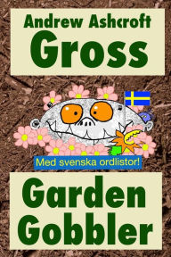 Title: Gross Garden Gobbler (with Swedish word-lists), Author: Andrew Ashcroft