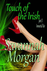 Title: Immortal Pair: Touch of the Irish: Part 3, Author: Savannah Morgan