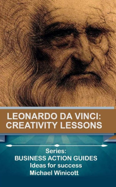 Leonardo da Vinci: Creativity Lessons: Teachings from the great genius, his works and his life