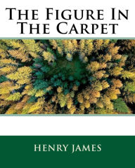 Title: The Figure In The Carpet, Author: Henry James
