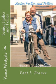 Title: Senior Frolics and Follies: Part I: France, Author: Vance Westgate